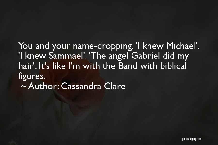 Cassandra Clare Quotes: You And Your Name-dropping. 'i Knew Michael'. 'i Knew Sammael'. 'the Angel Gabriel Did My Hair'. It's Like I'm With