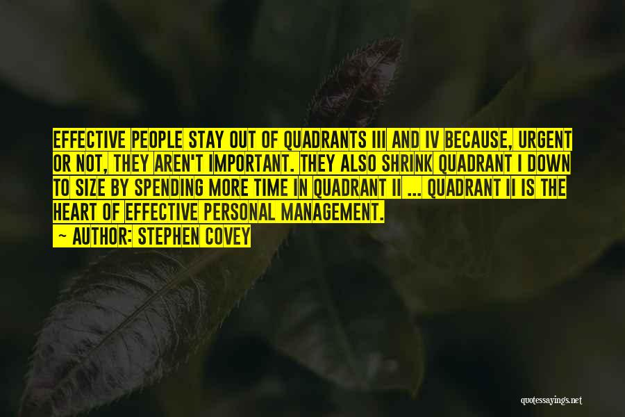Stephen Covey Quotes: Effective People Stay Out Of Quadrants Iii And Iv Because, Urgent Or Not, They Aren't Important. They Also Shrink Quadrant