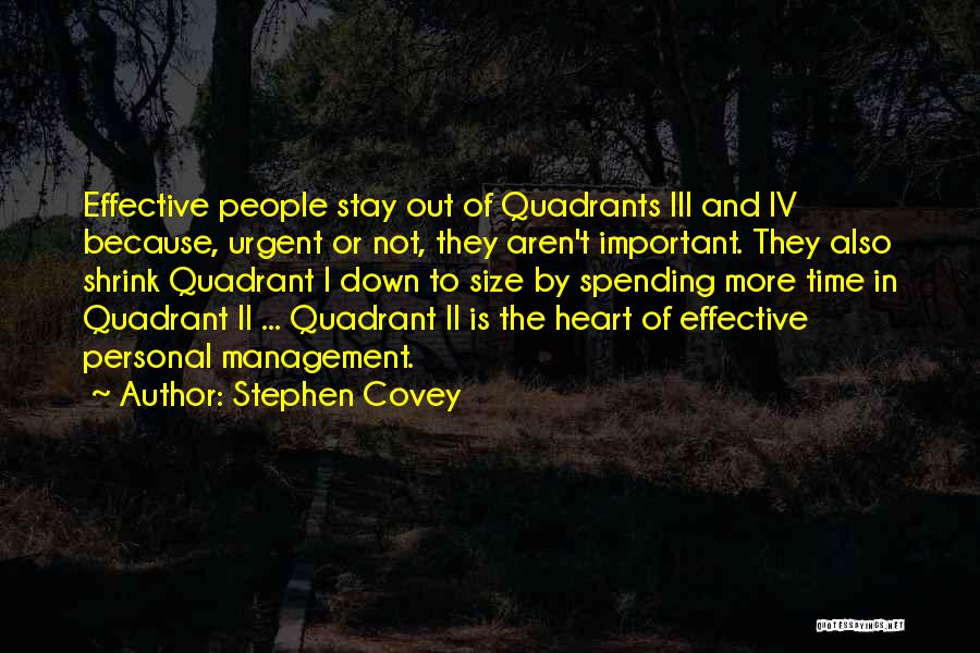 Stephen Covey Quotes: Effective People Stay Out Of Quadrants Iii And Iv Because, Urgent Or Not, They Aren't Important. They Also Shrink Quadrant