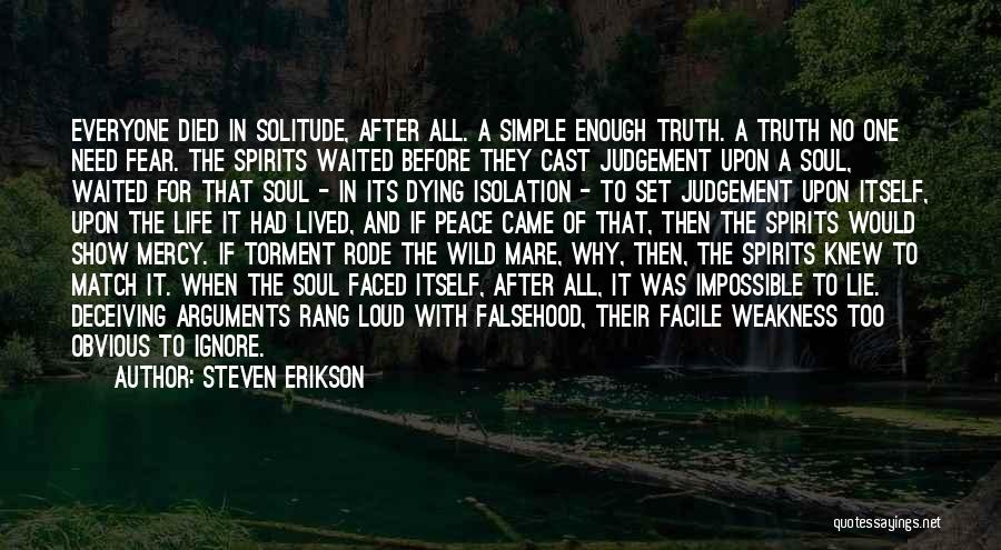 Steven Erikson Quotes: Everyone Died In Solitude, After All. A Simple Enough Truth. A Truth No One Need Fear. The Spirits Waited Before