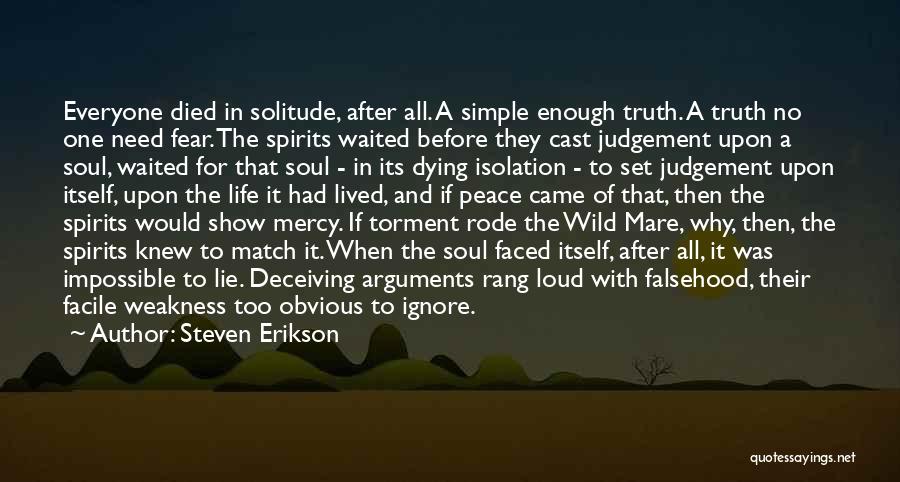 Steven Erikson Quotes: Everyone Died In Solitude, After All. A Simple Enough Truth. A Truth No One Need Fear. The Spirits Waited Before