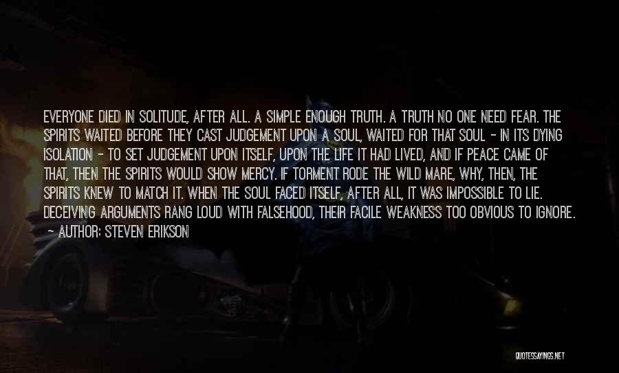 Steven Erikson Quotes: Everyone Died In Solitude, After All. A Simple Enough Truth. A Truth No One Need Fear. The Spirits Waited Before