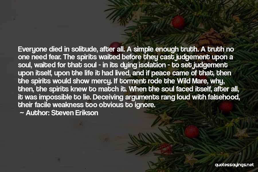 Steven Erikson Quotes: Everyone Died In Solitude, After All. A Simple Enough Truth. A Truth No One Need Fear. The Spirits Waited Before