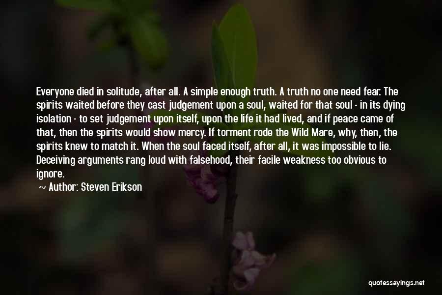 Steven Erikson Quotes: Everyone Died In Solitude, After All. A Simple Enough Truth. A Truth No One Need Fear. The Spirits Waited Before