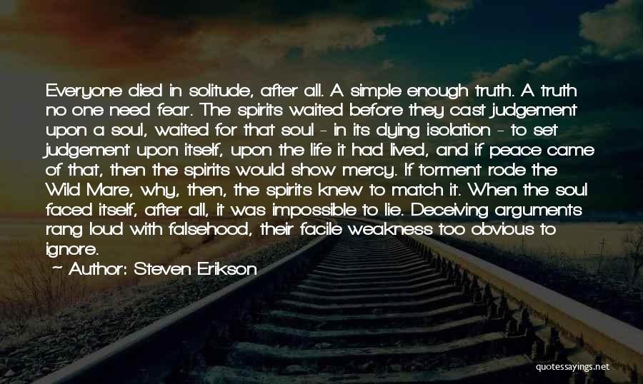 Steven Erikson Quotes: Everyone Died In Solitude, After All. A Simple Enough Truth. A Truth No One Need Fear. The Spirits Waited Before