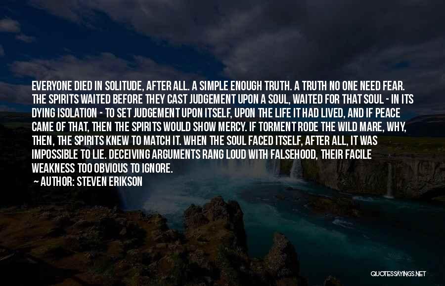 Steven Erikson Quotes: Everyone Died In Solitude, After All. A Simple Enough Truth. A Truth No One Need Fear. The Spirits Waited Before