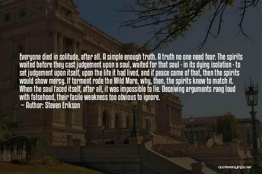 Steven Erikson Quotes: Everyone Died In Solitude, After All. A Simple Enough Truth. A Truth No One Need Fear. The Spirits Waited Before