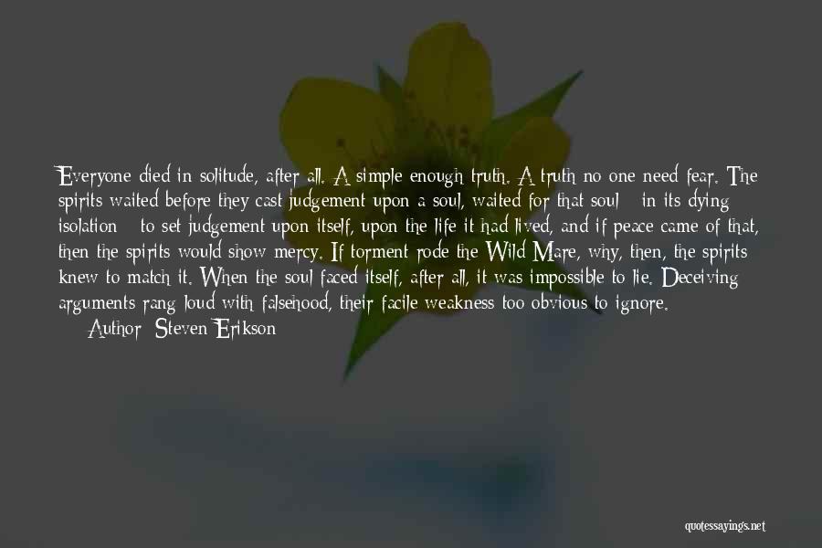 Steven Erikson Quotes: Everyone Died In Solitude, After All. A Simple Enough Truth. A Truth No One Need Fear. The Spirits Waited Before