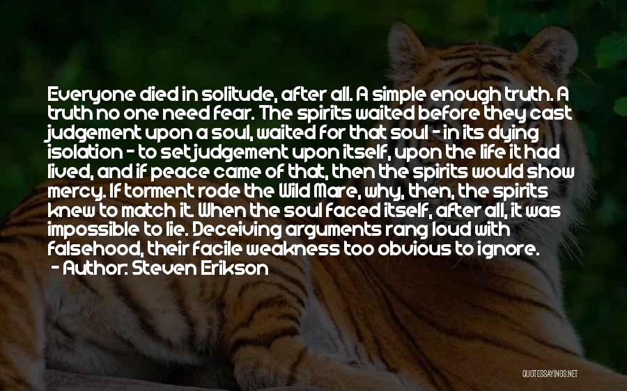 Steven Erikson Quotes: Everyone Died In Solitude, After All. A Simple Enough Truth. A Truth No One Need Fear. The Spirits Waited Before