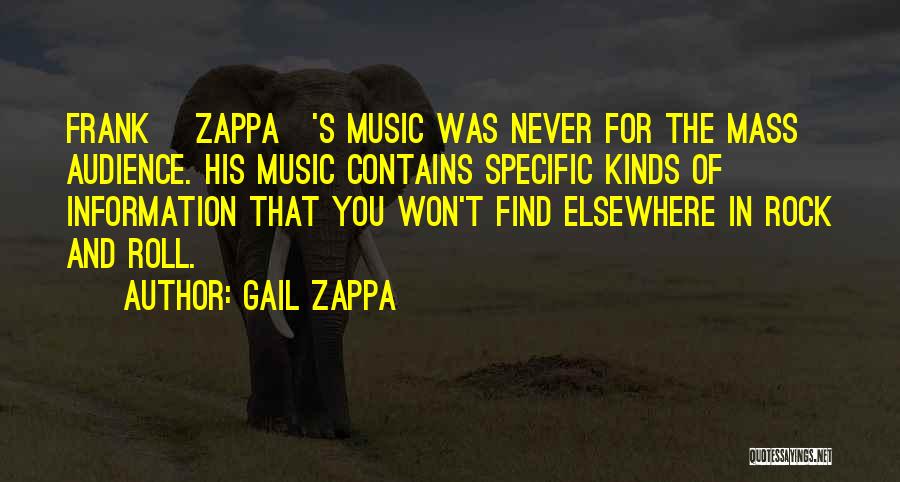 Gail Zappa Quotes: Frank [zappa]'s Music Was Never For The Mass Audience. His Music Contains Specific Kinds Of Information That You Won't Find