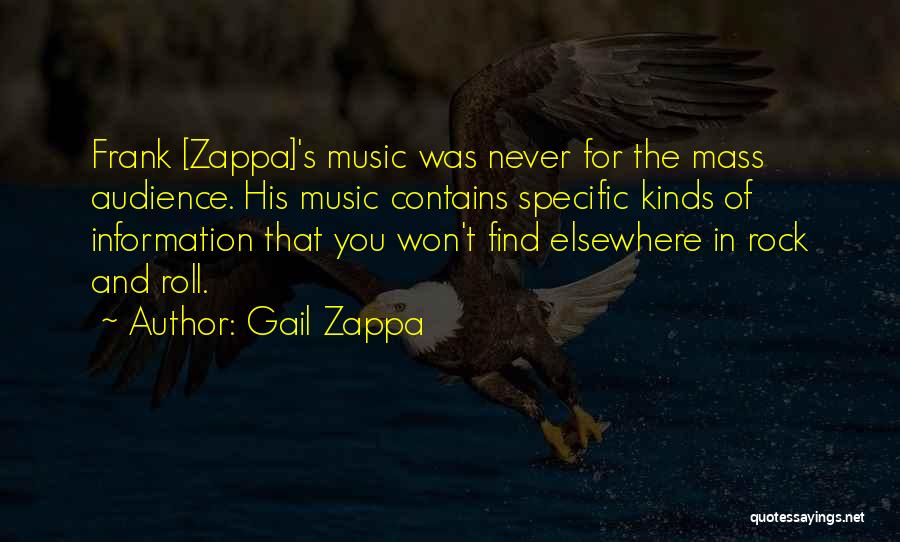 Gail Zappa Quotes: Frank [zappa]'s Music Was Never For The Mass Audience. His Music Contains Specific Kinds Of Information That You Won't Find