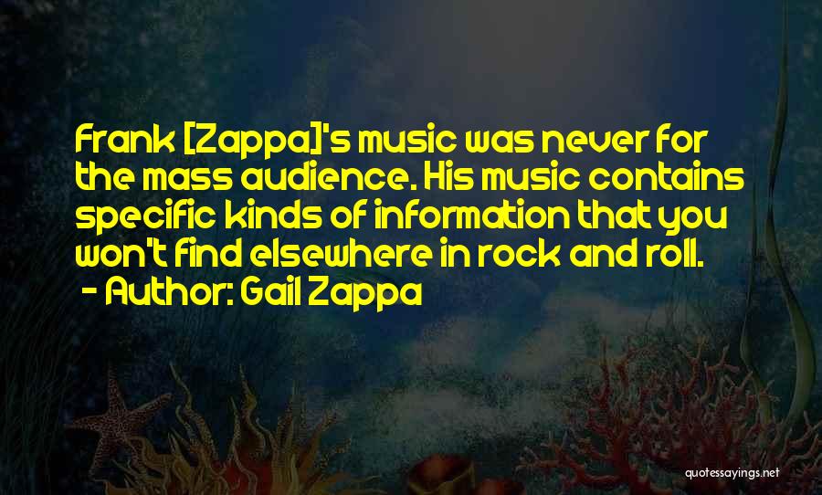 Gail Zappa Quotes: Frank [zappa]'s Music Was Never For The Mass Audience. His Music Contains Specific Kinds Of Information That You Won't Find