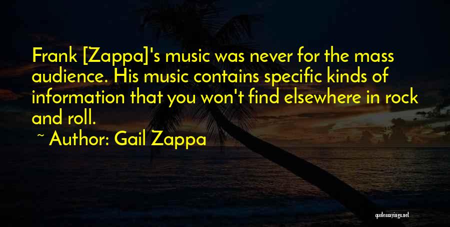 Gail Zappa Quotes: Frank [zappa]'s Music Was Never For The Mass Audience. His Music Contains Specific Kinds Of Information That You Won't Find