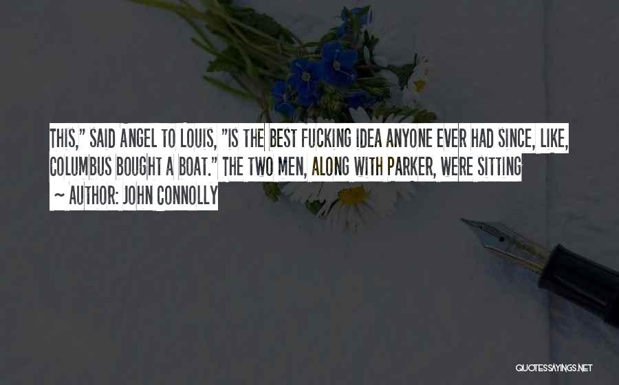 John Connolly Quotes: This, Said Angel To Louis, Is The Best Fucking Idea Anyone Ever Had Since, Like, Columbus Bought A Boat. The