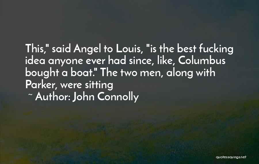 John Connolly Quotes: This, Said Angel To Louis, Is The Best Fucking Idea Anyone Ever Had Since, Like, Columbus Bought A Boat. The
