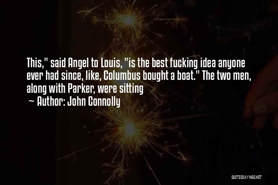 John Connolly Quotes: This, Said Angel To Louis, Is The Best Fucking Idea Anyone Ever Had Since, Like, Columbus Bought A Boat. The