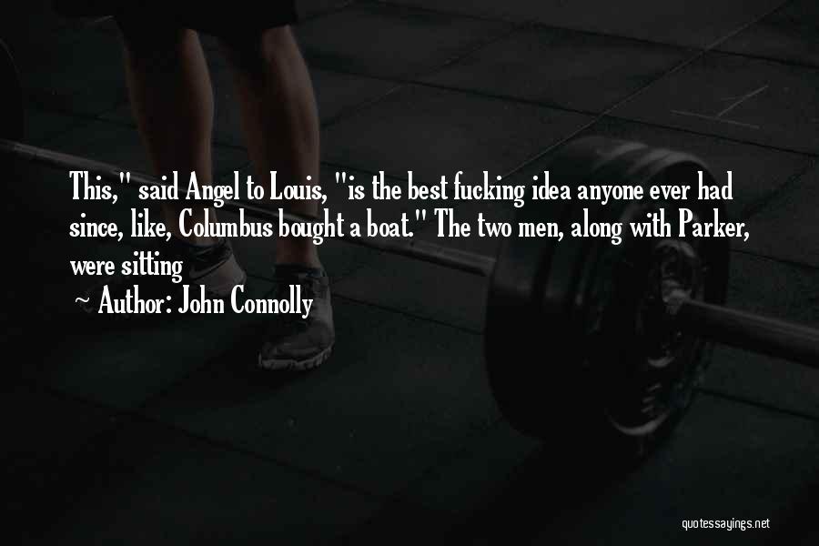 John Connolly Quotes: This, Said Angel To Louis, Is The Best Fucking Idea Anyone Ever Had Since, Like, Columbus Bought A Boat. The