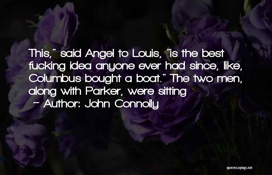 John Connolly Quotes: This, Said Angel To Louis, Is The Best Fucking Idea Anyone Ever Had Since, Like, Columbus Bought A Boat. The
