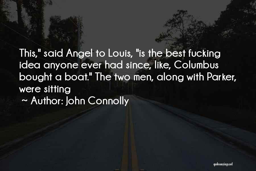 John Connolly Quotes: This, Said Angel To Louis, Is The Best Fucking Idea Anyone Ever Had Since, Like, Columbus Bought A Boat. The
