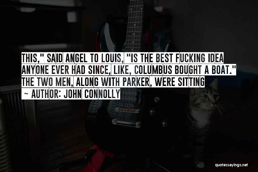 John Connolly Quotes: This, Said Angel To Louis, Is The Best Fucking Idea Anyone Ever Had Since, Like, Columbus Bought A Boat. The