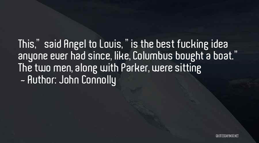 John Connolly Quotes: This, Said Angel To Louis, Is The Best Fucking Idea Anyone Ever Had Since, Like, Columbus Bought A Boat. The