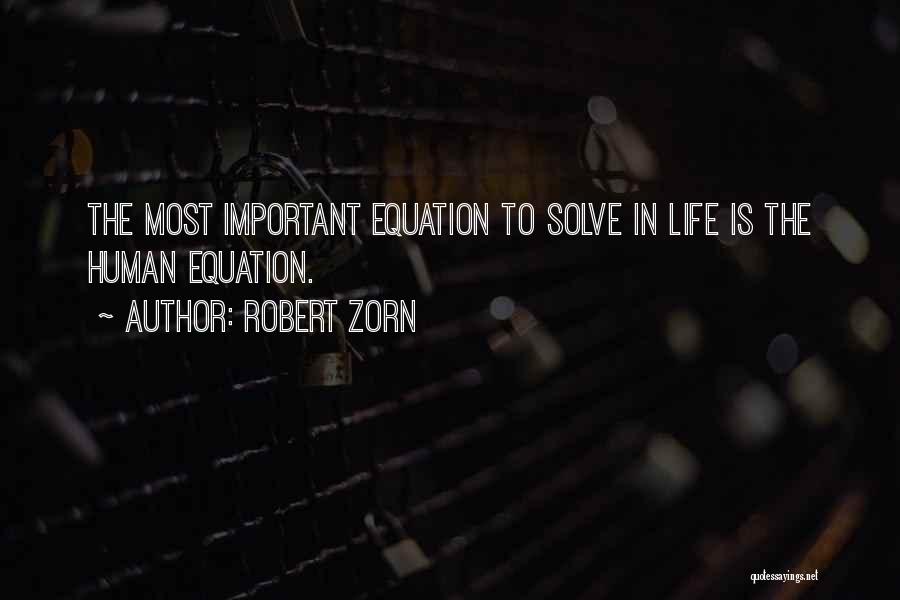 Robert Zorn Quotes: The Most Important Equation To Solve In Life Is The Human Equation.