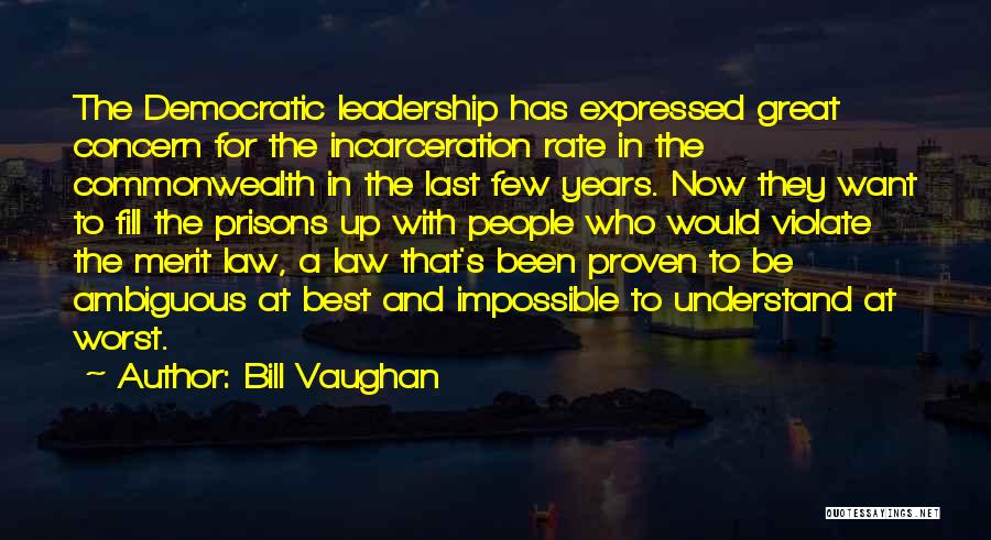 Bill Vaughan Quotes: The Democratic Leadership Has Expressed Great Concern For The Incarceration Rate In The Commonwealth In The Last Few Years. Now