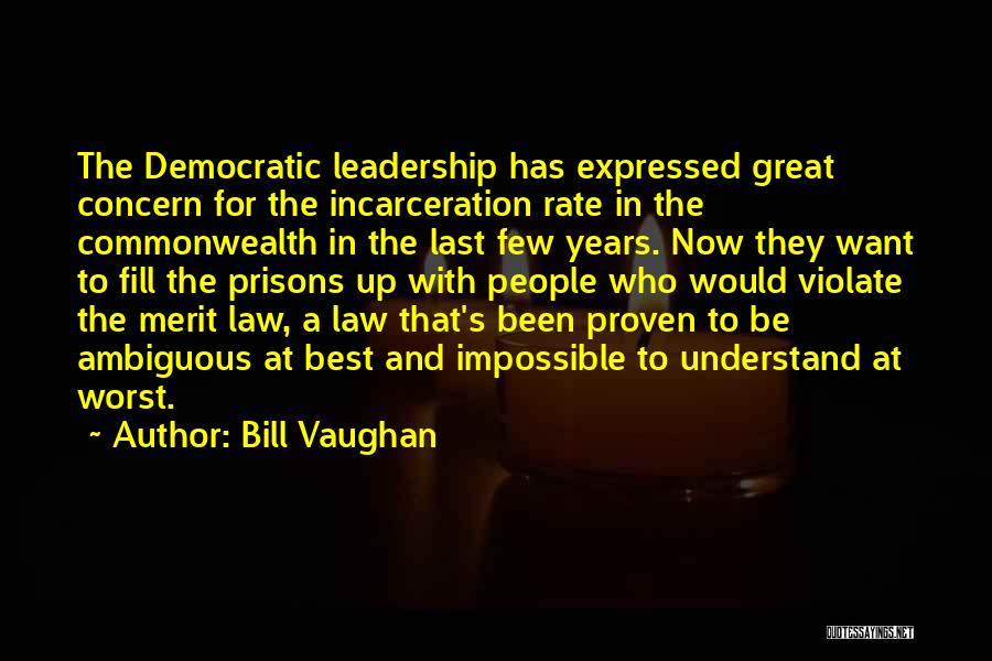 Bill Vaughan Quotes: The Democratic Leadership Has Expressed Great Concern For The Incarceration Rate In The Commonwealth In The Last Few Years. Now