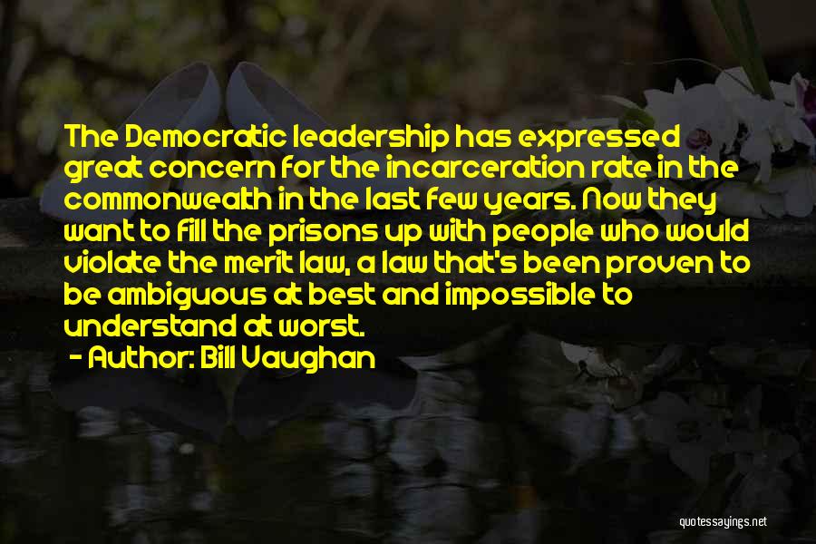 Bill Vaughan Quotes: The Democratic Leadership Has Expressed Great Concern For The Incarceration Rate In The Commonwealth In The Last Few Years. Now