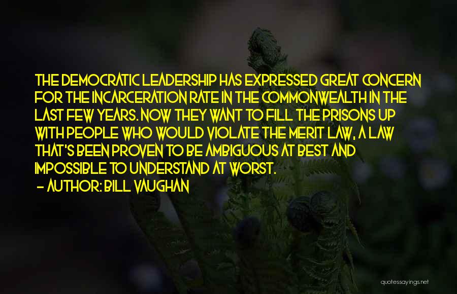 Bill Vaughan Quotes: The Democratic Leadership Has Expressed Great Concern For The Incarceration Rate In The Commonwealth In The Last Few Years. Now