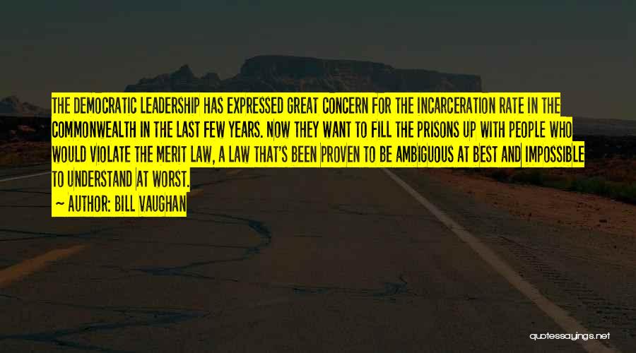 Bill Vaughan Quotes: The Democratic Leadership Has Expressed Great Concern For The Incarceration Rate In The Commonwealth In The Last Few Years. Now