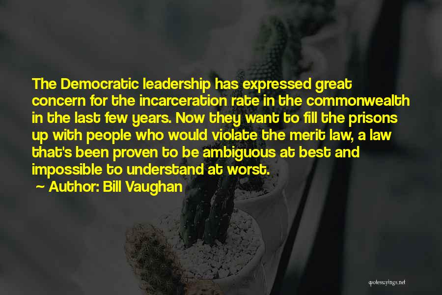 Bill Vaughan Quotes: The Democratic Leadership Has Expressed Great Concern For The Incarceration Rate In The Commonwealth In The Last Few Years. Now