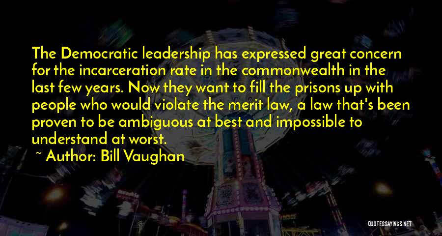 Bill Vaughan Quotes: The Democratic Leadership Has Expressed Great Concern For The Incarceration Rate In The Commonwealth In The Last Few Years. Now