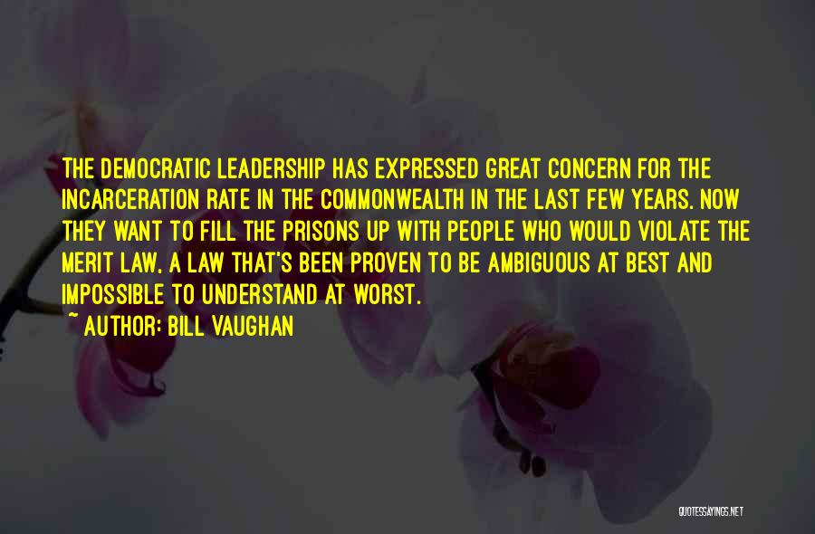 Bill Vaughan Quotes: The Democratic Leadership Has Expressed Great Concern For The Incarceration Rate In The Commonwealth In The Last Few Years. Now