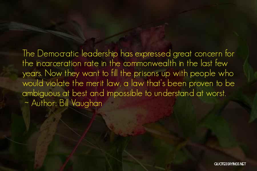 Bill Vaughan Quotes: The Democratic Leadership Has Expressed Great Concern For The Incarceration Rate In The Commonwealth In The Last Few Years. Now