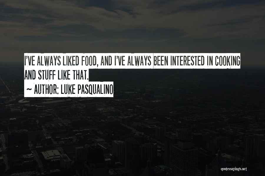 Luke Pasqualino Quotes: I've Always Liked Food, And I've Always Been Interested In Cooking And Stuff Like That.