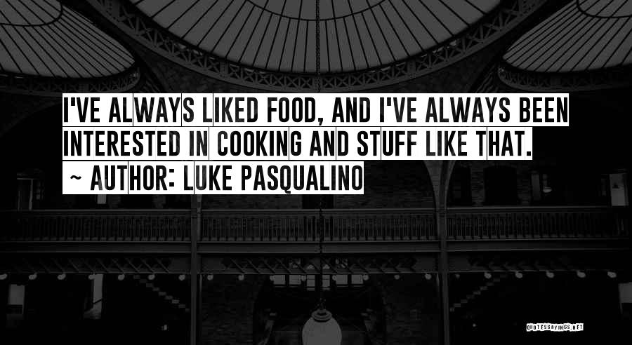 Luke Pasqualino Quotes: I've Always Liked Food, And I've Always Been Interested In Cooking And Stuff Like That.