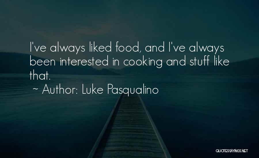 Luke Pasqualino Quotes: I've Always Liked Food, And I've Always Been Interested In Cooking And Stuff Like That.