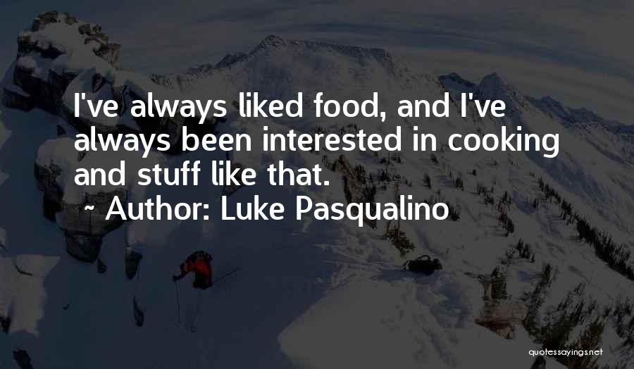 Luke Pasqualino Quotes: I've Always Liked Food, And I've Always Been Interested In Cooking And Stuff Like That.