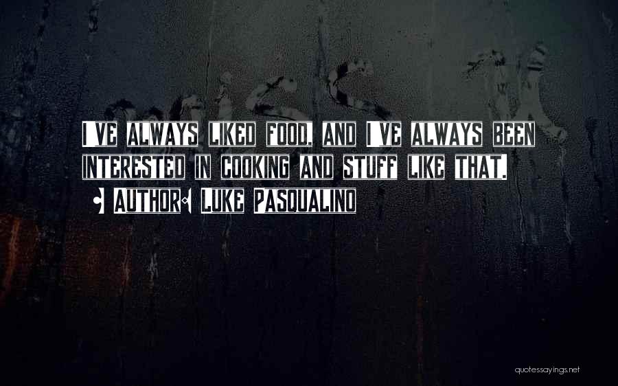 Luke Pasqualino Quotes: I've Always Liked Food, And I've Always Been Interested In Cooking And Stuff Like That.