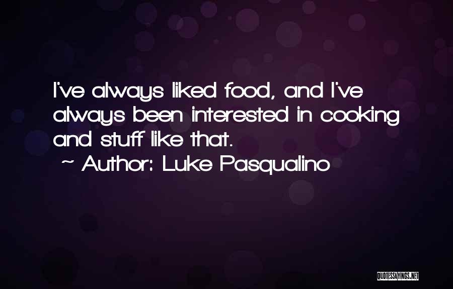 Luke Pasqualino Quotes: I've Always Liked Food, And I've Always Been Interested In Cooking And Stuff Like That.