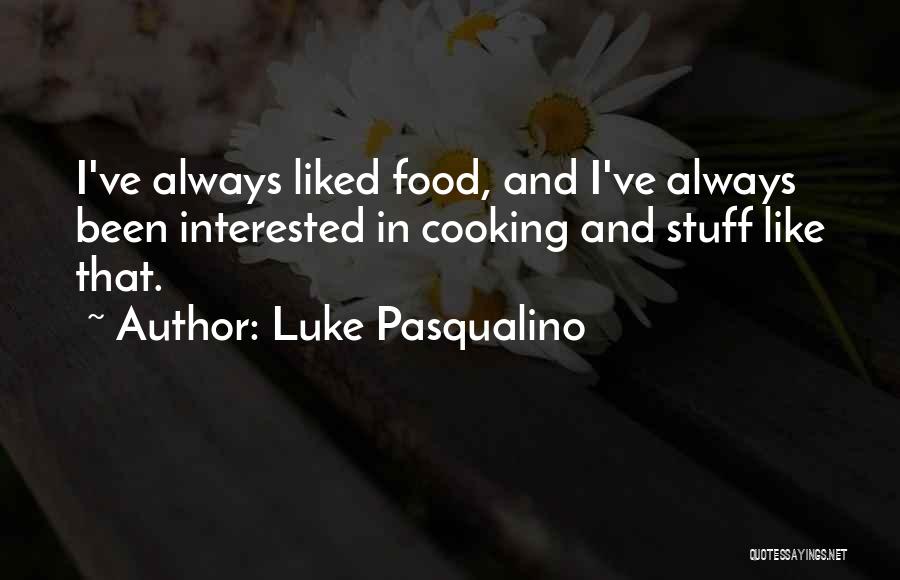 Luke Pasqualino Quotes: I've Always Liked Food, And I've Always Been Interested In Cooking And Stuff Like That.