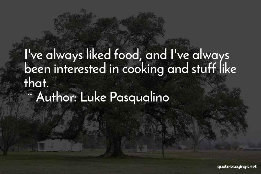 Luke Pasqualino Quotes: I've Always Liked Food, And I've Always Been Interested In Cooking And Stuff Like That.