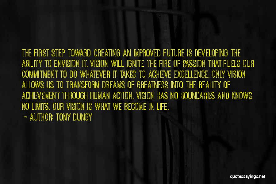 Tony Dungy Quotes: The First Step Toward Creating An Improved Future Is Developing The Ability To Envision It. Vision Will Ignite The Fire