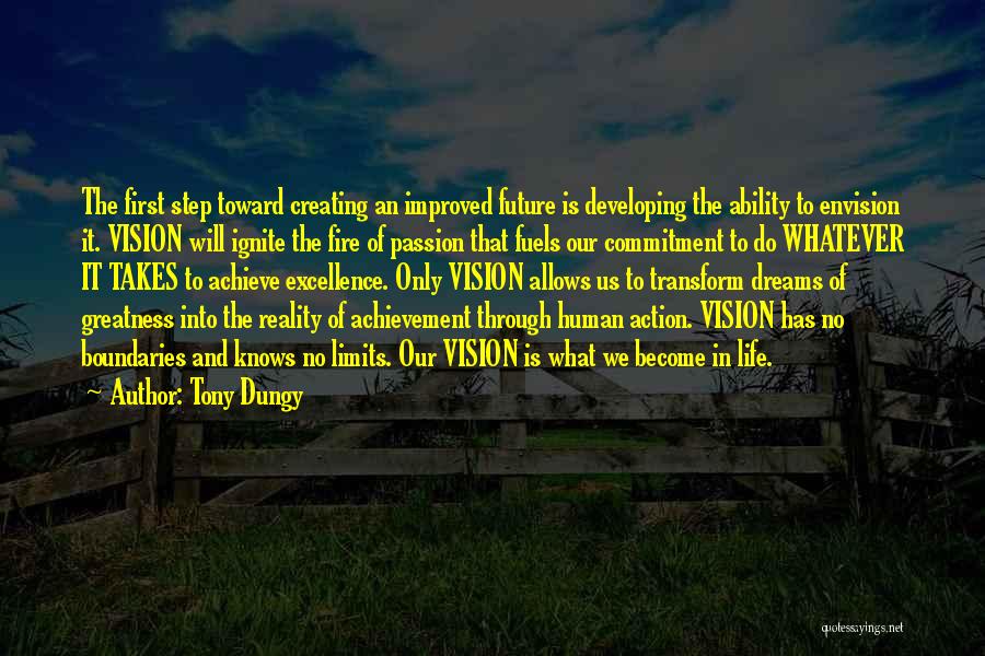 Tony Dungy Quotes: The First Step Toward Creating An Improved Future Is Developing The Ability To Envision It. Vision Will Ignite The Fire