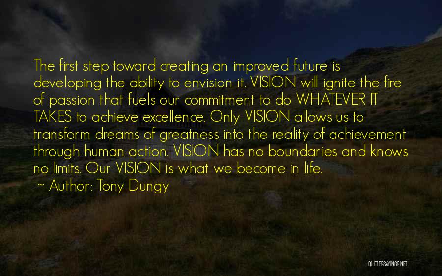 Tony Dungy Quotes: The First Step Toward Creating An Improved Future Is Developing The Ability To Envision It. Vision Will Ignite The Fire