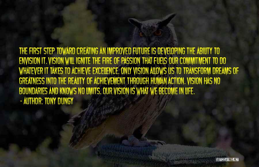 Tony Dungy Quotes: The First Step Toward Creating An Improved Future Is Developing The Ability To Envision It. Vision Will Ignite The Fire