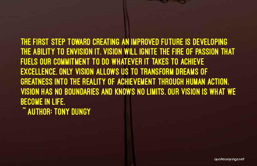 Tony Dungy Quotes: The First Step Toward Creating An Improved Future Is Developing The Ability To Envision It. Vision Will Ignite The Fire