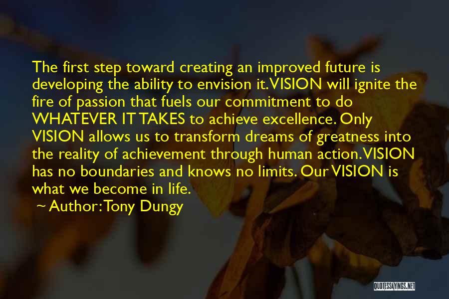 Tony Dungy Quotes: The First Step Toward Creating An Improved Future Is Developing The Ability To Envision It. Vision Will Ignite The Fire