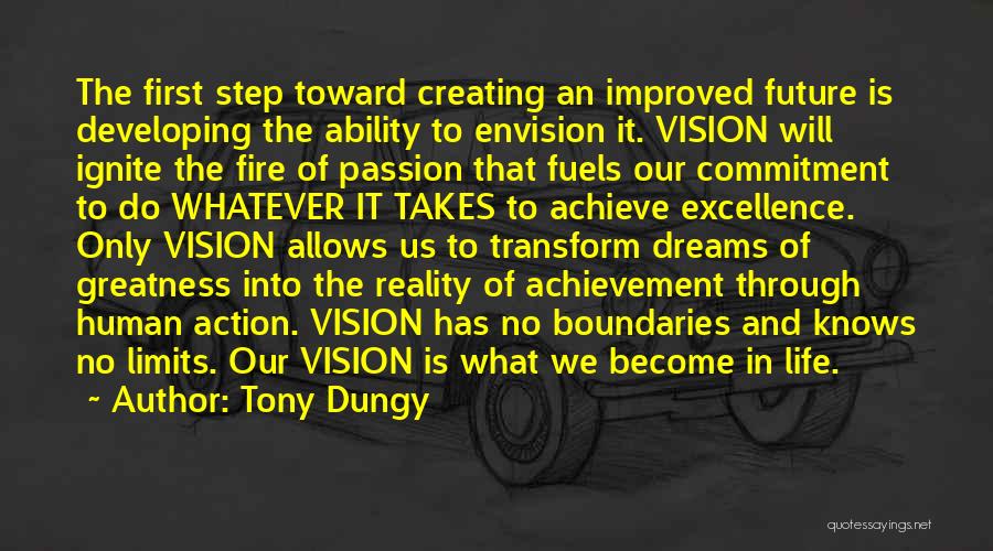 Tony Dungy Quotes: The First Step Toward Creating An Improved Future Is Developing The Ability To Envision It. Vision Will Ignite The Fire